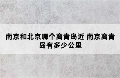 南京和北京哪个离青岛近 南京离青岛有多少公里